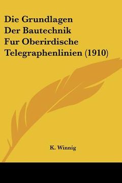 portada Die Grundlagen Der Bautechnik Fur Oberirdische Telegraphenlinien (1910) (en Alemán)