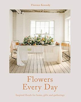 portada Flowers Every Day: Inspired Florals for Home, Gifts and Gatherings (in English)