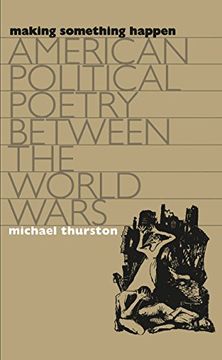 portada Making Something Happen: American Political Poetry Between the World Wars (en Inglés)