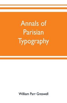 portada Annals of Parisian typography: containing an account of the earliest typographical establishments of Paris; and notices and illustrations of the most