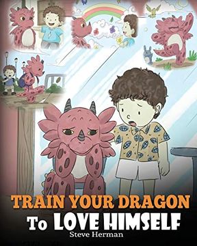 portada Train Your Dragon to Love Himself: A Dragon Book to Give Children Positive Affirmations. A Cute Children Story to Teach Kids to Love who They Are. Volume 13 (my Dragon Books) (in English)