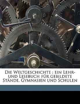 portada Die Weltgeschichte Ein Lehr- Und Lesebuch Fur Gebildete Stande, Gymnasien Und Schulen. Neue Ausgabe. 1. Theil. (in German)