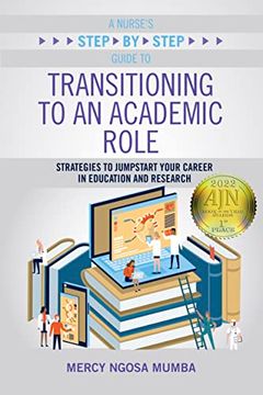 portada A Nurse's Step-By-Step Guide to Transitioning to an Academic Role: Strategies to Jumpstart Your Career in Education and Research (en Inglés)