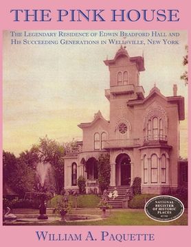 portada The Pink House: The Legendary Residence of Edwin Bradford Hall and His Succeeding Generations in Wellsville, New York