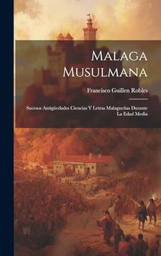 portada Malaga Musulmana: Sucesos Antigüedades Ciencias y Letras Malagueñas Durante la Edad Media