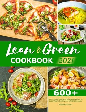portada Lean & Green Cookbook 2021: 600+ Super Tasty and Effortless Recipes to Lose Weight Quickly and Lifelong Success (en Inglés)