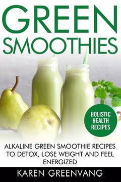 portada Green Smoothies: Alkaline Green Smoothie Recipes to Detox, Lose Weight, and Feel Energized (in English)