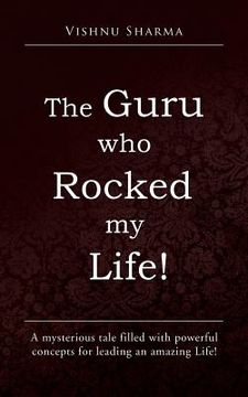 portada The Guru Who Rocked My Life!: A Mysterious Tale Filled with Powerful Concepts for Leading an Amazing Life! (en Inglés)