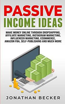 portada Passive Income Ideas: Make Money Online Through Dropshipping, Affiliate Marketing, Instagram Marketing, Influencer Marketing, Ecommerce, Amazon Fba, Self-Publishing, and Much More (4) (en Inglés)