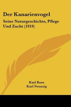 portada Der Kanarienvogel: Seine Naturgeschichte, Pflege Und Zucht (1919) (en Alemán)