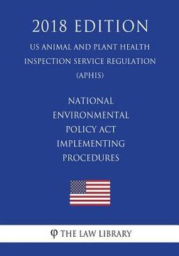 portada National Environmental Policy Act Implementing Procedures (US Animal and Plant Health Inspection Service Regulation) (APHIS) (2018 Edition) (en Inglés)