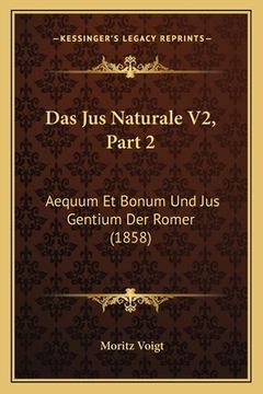 portada Das Jus Naturale V2, Part 2: Aequum Et Bonum Und Jus Gentium Der Romer (1858) (en Alemán)