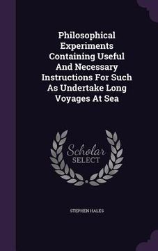 portada Philosophical Experiments Containing Useful And Necessary Instructions For Such As Undertake Long Voyages At Sea (en Inglés)