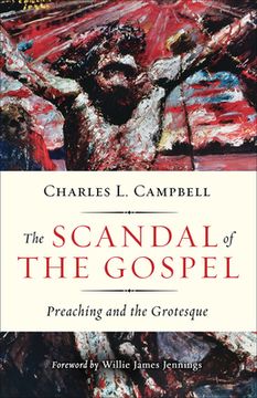 portada The Scandal of the Gospel: Preaching and the Grotesque (en Inglés)