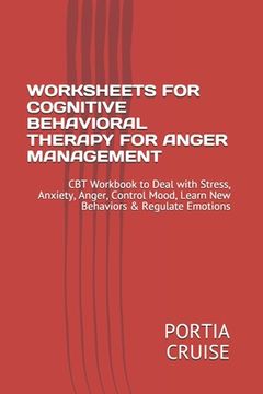 portada Worksheets for Cognitive Behavioral Therapy for Anger Management: CBT Workbook to Deal with Stress, Anxiety, Anger, Control Mood, Learn New Behaviors (en Inglés)
