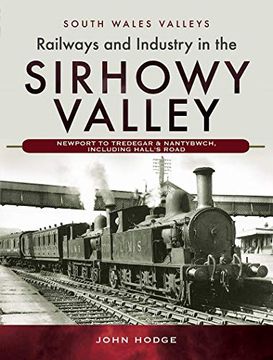portada Railways and Industry in the Sirhowy Valley: Newport to Tredegar & Nantybwch, Including Hall'S Road (South Wales Valleys) (en Inglés)