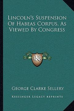 portada lincoln's suspension of habeas corpus, as viewed by congress (en Inglés)