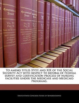portada to amend titles xviii and xix of the social security act with respect to reform of federal survey and certification process of nursing facilities unde (en Inglés)