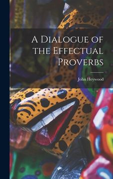 portada A Dialogue of the Effectual Proverbs (en Inglés)