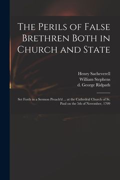 portada The Perils of False Brethren Both in Church and State: Set Forth in a Sermon Preach'd ... at the Cathedral Church of St. Paul on the 5th of November, (en Inglés)