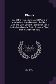 portada Plants: List of the Plants Collected at Points in Cumberland Sound Between the Sixty-Sixth and Sixty-Seventh Parallels of Nort (en Inglés)