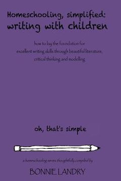 portada Homeschooling, Simplified Writing With Children: Homeschooling, simplified: teaching children writing how to lay the foundation for excellent writing (in English)