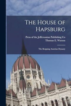 portada The House of Hapsburg: The Reigning Austrian Dynasty (en Inglés)