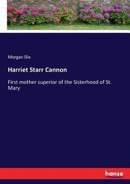 portada Harriet Starr Cannon: First mother superior of the Sisterhood of St. Mary (en Inglés)