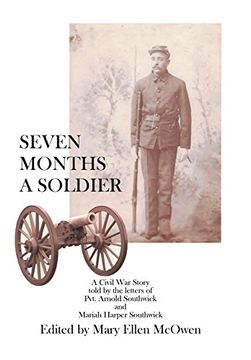 portada Seven Months A Soldier: A Civil War Story as told by the letters of Private Arnold Southwick and Mariah Harper Southwick