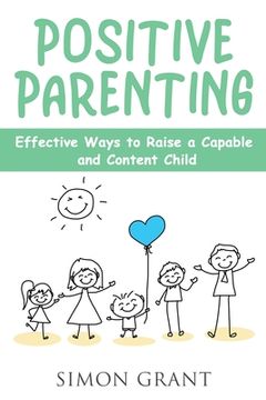 portada Positive Parenting: Effective Ways to Raise a Capable and Content Child (en Inglés)