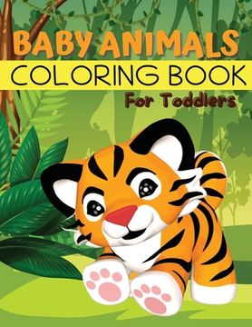 portada Baby Animals Coloring Book for Toddlers: Easy Animals Coloring Book for Toddlers, Kindergarten and Preschool Age: Big book of Pets, Wild and Domestic (en Inglés)