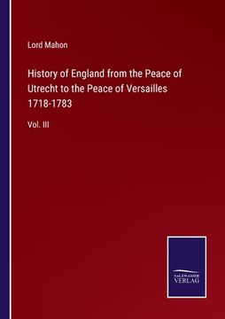 portada History of England from the Peace of Utrecht to the Peace of Versailles 1718-1783: Vol. III (en Inglés)