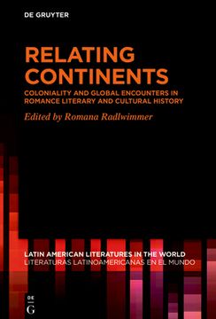 portada Relating Continents: Coloniality and Global Encounters in Romance Literary and Cultural History: 17 (Latin American Literatures in the World / Literaturas Latinoamericanas en el Mundo, 17) [Hardcover ] (in English)