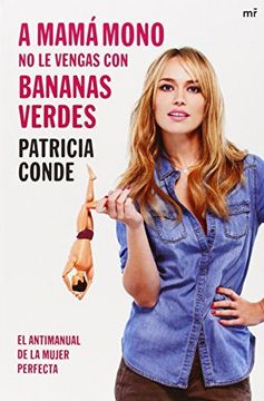portada A Mamá Mono No Le Vengas Con Bananas Verdes: El Antimanual De La Mujer Perfecta (fuera De Colección) (in Spanish)