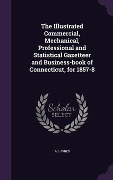 portada The Illustrated Commercial, Mechanical, Professional and Statistical Gazetteer and Business-book of Connecticut, for 1857-8 (in English)