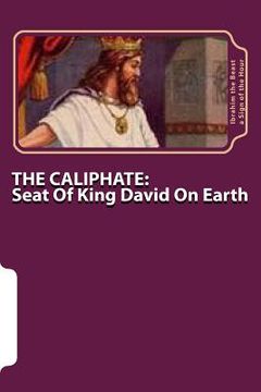 portada The Caliphate: Seat Of King David On Earth: The Secret Knowledge of Al-Qur'an-al Azeem (en Inglés)