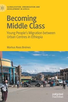 portada Becoming Middle Class: Young People's Migration Between Urban Centres in Ethiopia