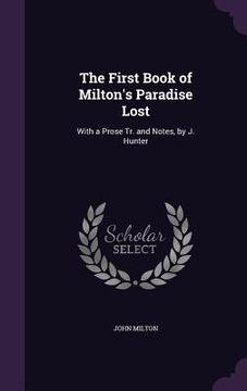 portada The First Book of Milton's Paradise Lost: With a Prose Tr. and Notes, by J. Hunter (en Inglés)