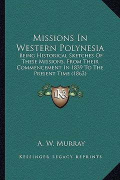 portada missions in western polynesia: being historical sketches of these missions, from their commbeing historical sketches of these missions, from their co (en Inglés)