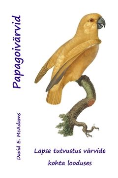 portada Papagoivärvid: Lapse tutvustus värvide kohta looduses (en Estonia)