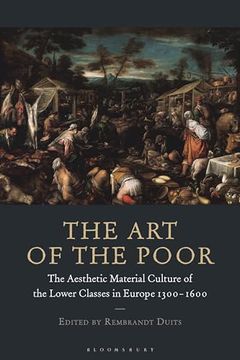 portada The art of the Poor: The Aesthetic Material Culture of the Lower Classes in Europe 1300-1600 (in English)