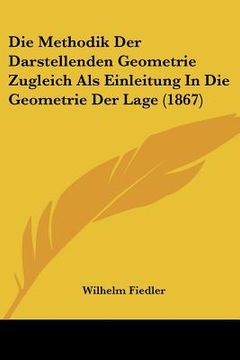 portada Die Methodik Der Darstellenden Geometrie Zugleich Als Einleitung In Die Geometrie Der Lage (1867) (en Alemán)