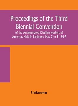 portada Proceedings of the Third Biennial Convention of the Amalgamated Clothing workers of America, Held in Baltimore May 3 to 8 1919 (en Inglés)