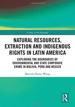portada Natural Resources, Extraction and Indigenous Rights in Latin America: Exploring the Boundaries of Environmental and State-Corporate Crime in Bolivia, Peru, and Mexico (Crimes of the Powerful) (in English)