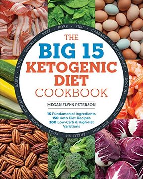portada The Big 15 Ketogenic Diet Cookbook: 15 Fundamental Ingredients, 150 Keto Diet Recipes, 300 Low-Carb and High-Fat Variations (en Inglés)