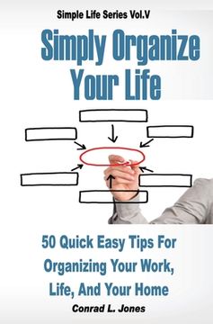 portada Simply Organize Your Life: 50 Quick Easy Tips For Organizing Your Work, Life, & Home (en Inglés)