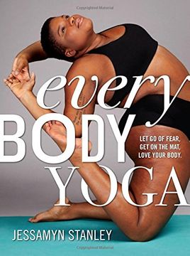 portada Every Body Yoga: Let Go of Fear, Get On the Mat, Love Your Body. (in English)