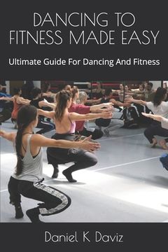 portada Dancing to Fitness Made Easy: Ultimate Guide For Dancing And Fitness (en Inglés)
