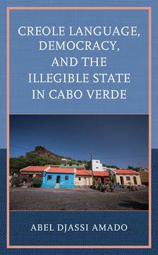 portada Creole Language, Democracy, and the Illegible State in Cabo Verde (en Inglés)
