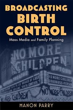 portada Broadcasting Birth Control: Mass Media and Family Planning (en Inglés)